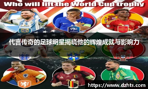 代言传奇的足球明星揭晓他的辉煌成就与影响力
